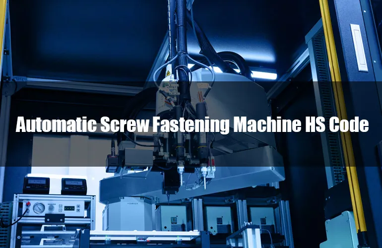 Automatic Screw Fastening Machine HS Code